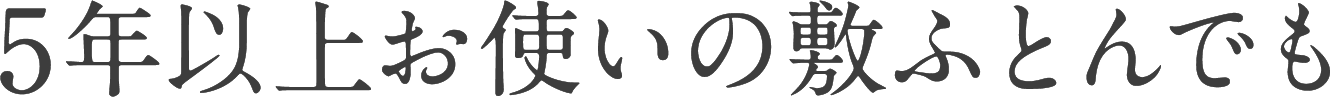 5年以上お使いの敷ふとんでも